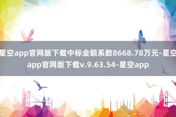 星空app官网版下载中标金额系数8668.78万元-星空app官网版下载v.9.63.54-星空app