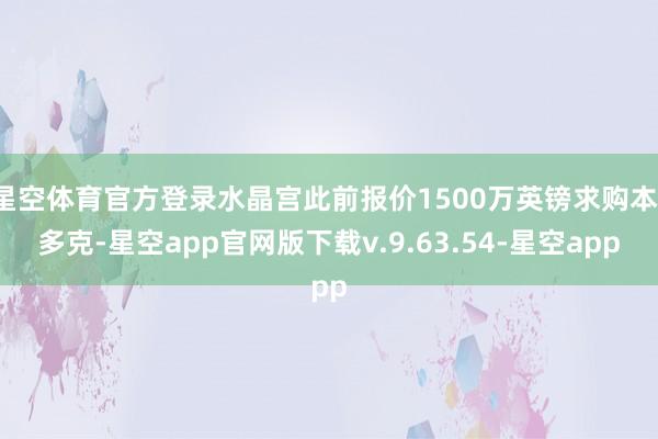星空体育官方登录水晶宫此前报价1500万英镑求购本-多克-星空app官网版下载v.9.63.54-星空app