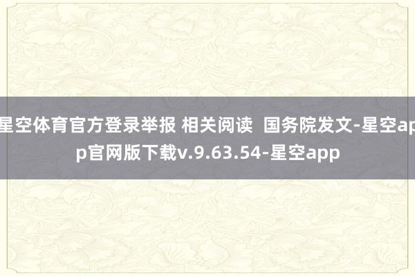 星空体育官方登录举报 相关阅读  国务院发文-星空app官网版下载v.9.63.54-星空app