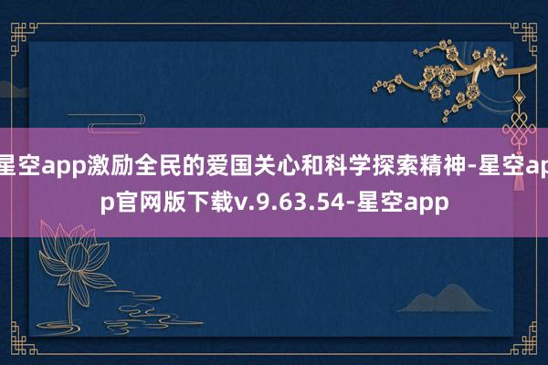 星空app激励全民的爱国关心和科学探索精神-星空app官网版下载v.9.63.54-星空app
