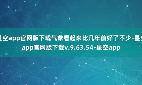 星空app官网版下载气象看起来比几年前好了不少-星空app官网版下载v.9.63.54-星空app