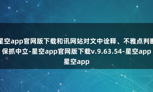 星空app官网版下载和讯网站对文中诠释、不雅点判断保抓中立-星空app官网版下载v.9.63.54-星空app