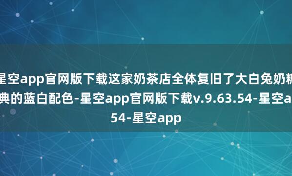 星空app官网版下载这家奶茶店全体复旧了大白兔奶糖经典的蓝白配色-星空app官网版下载v.9.63.54-星空app