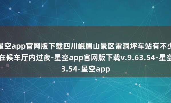 星空app官网版下载四川峨眉山景区雷洞坪车站有不少旅客在候车厅内过夜-星空app官网版下载v.9.63.54-星空app