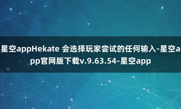 星空appHekate 会选择玩家尝试的任何输入-星空app官网版下载v.9.63.54-星空app