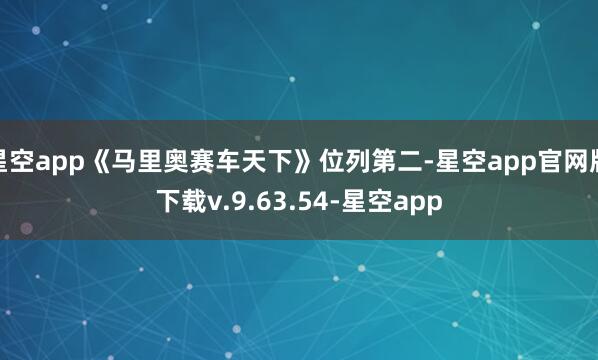 星空app《马里奥赛车天下》位列第二-星空app官网版下载v.9.63.54-星空app