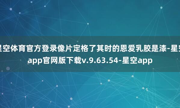 星空体育官方登录像片定格了其时的恩爱乳胶是漆-星空app官网版下载v.9.63.54-星空app