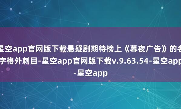 星空app官网版下载悬疑剧期待榜上《暮夜广告》的名字格外刺目-星空app官网版下载v.9.63.54-星空app