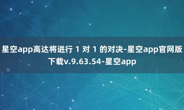 星空app高达将进行 1 对 1 的对决-星空app官网版下载v.9.63.54-星空app