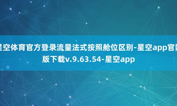 星空体育官方登录流量法式按照舱位区别-星空app官网版下载v.9.63.54-星空app
