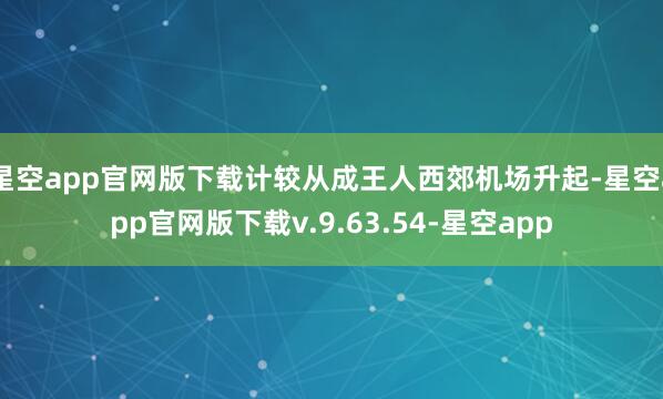 星空app官网版下载计较从成王人西郊机场升起-星空app官网版下载v.9.63.54-星空app