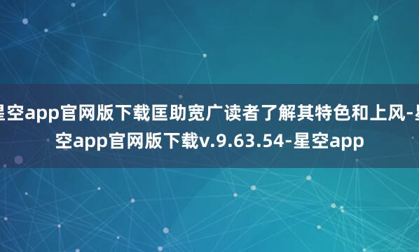 星空app官网版下载匡助宽广读者了解其特色和上风-星空app官网版下载v.9.63.54-星空app