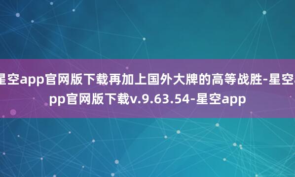星空app官网版下载再加上国外大牌的高等战胜-星空app官网版下载v.9.63.54-星空app