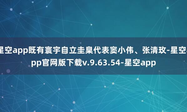 星空app既有寰宇自立圭臬代表窦小伟、张清玫-星空app官网版下载v.9.63.54-星空app