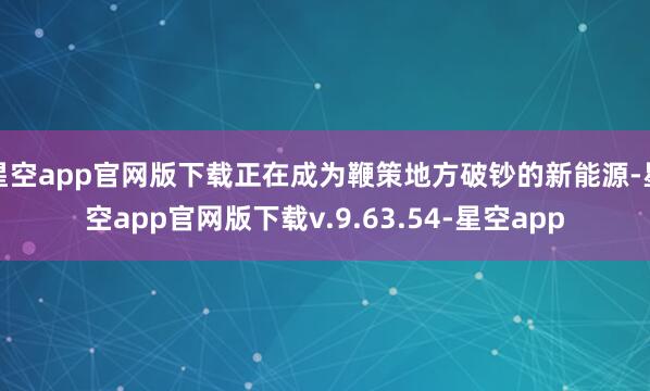 星空app官网版下载正在成为鞭策地方破钞的新能源-星空app官网版下载v.9.63.54-星空app