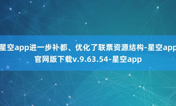 星空app进一步补都、优化了联票资源结构-星空app官网版下载v.9.63.54-星空app