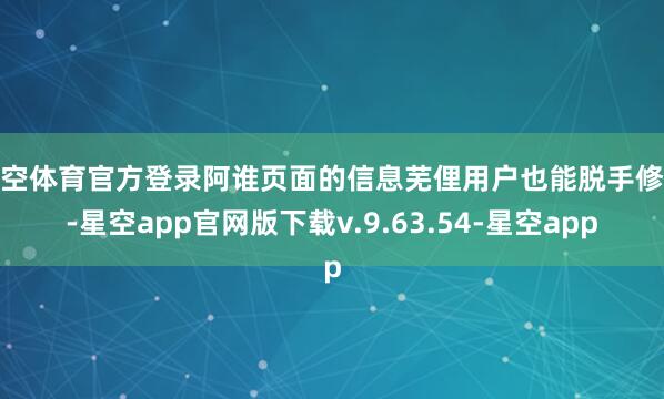 星空体育官方登录阿谁页面的信息芜俚用户也能脱手修改-星空app官网版下载v.9.63.54-星空app