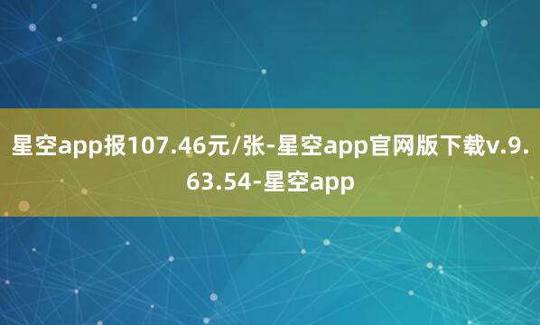 星空app报107.46元/张-星空app官网版下载v.9.63.54-星空app