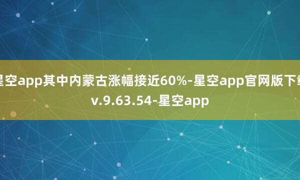 星空app其中内蒙古涨幅接近60%-星空app官网版下载v.9.63.54-星空app