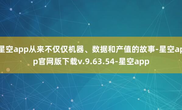 星空app从来不仅仅机器、数据和产值的故事-星空app官网版下载v.9.63.54-星空app