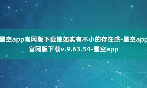 星空app官网版下载她如实有不小的存在感-星空app官网版下载v.9.63.54-星空app