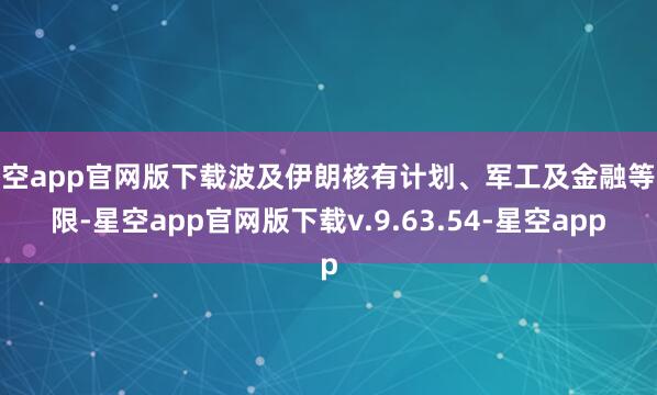 星空app官网版下载波及伊朗核有计划、军工及金融等界限-星空app官网版下载v.9.63.54-星空app