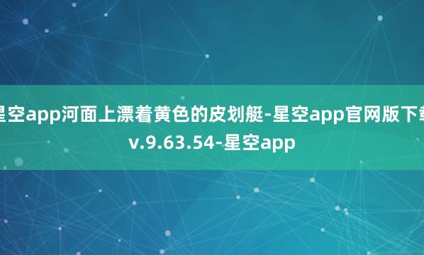 星空app河面上漂着黄色的皮划艇-星空app官网版下载v.9.63.54-星空app