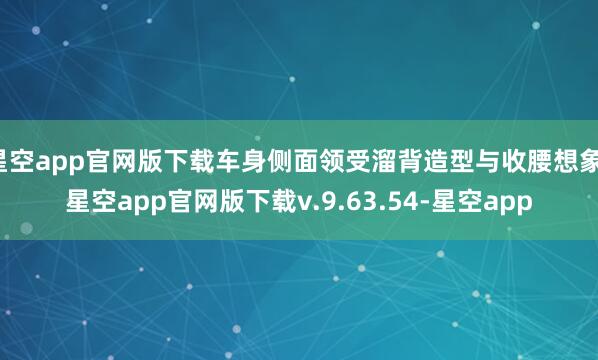 星空app官网版下载车身侧面领受溜背造型与收腰想象-星空app官网版下载v.9.63.54-星空app