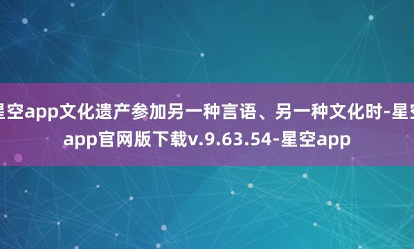 星空app文化遗产参加另一种言语、另一种文化时-星空app官网版下载v.9.63.54-星空app