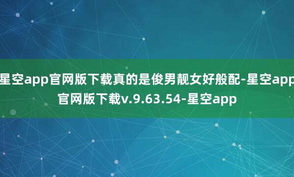 星空app官网版下载真的是俊男靓女好般配-星空app官网版下载v.9.63.54-星空app