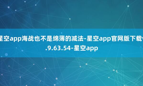 星空app海战也不是绵薄的减法-星空app官网版下载v.9.63.54-星空app